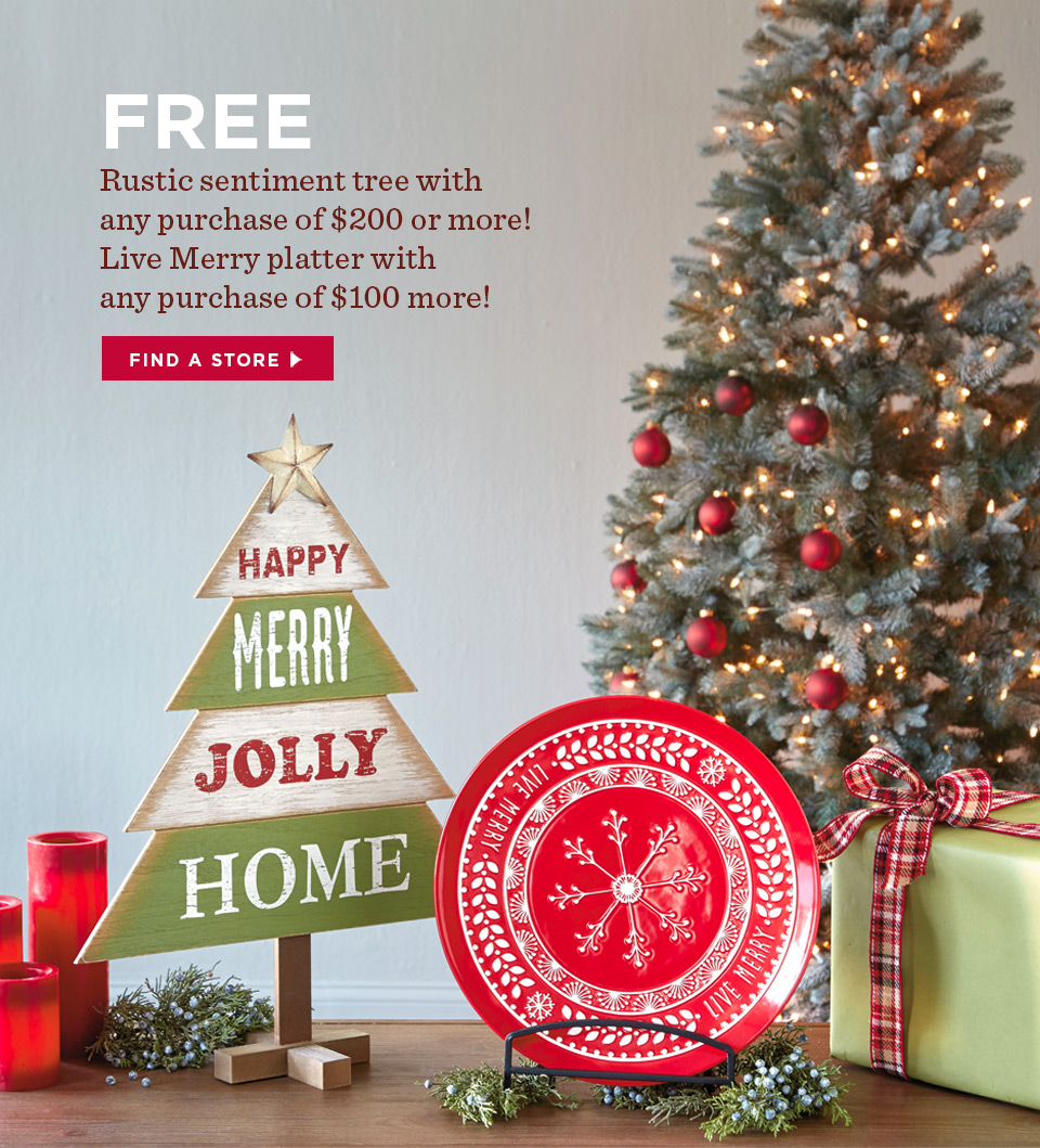 Get BOTH Rustic Sentiment Tree and Live Merry Serving Platter FREE with any purchase of $200 or more!